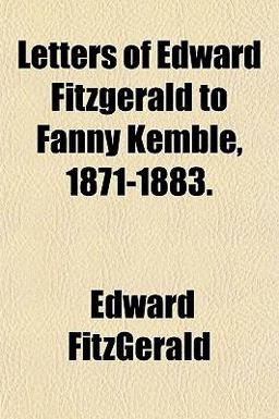 Letters of Edward Fitzgerald to Fanny Kemble, 1871-1883