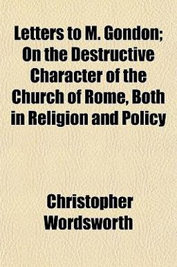 Letters to M Gondon; on the Destructive Character of the Church of Rome, Both in Religion and Policy