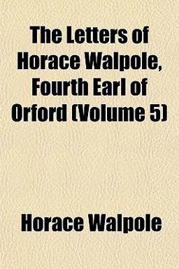 The Letters of Horace Walpole, Fourth Earl of Orford