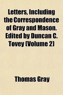 Letters, Including the Correspondence of Gray and Mason Edited by Duncan C Tovey