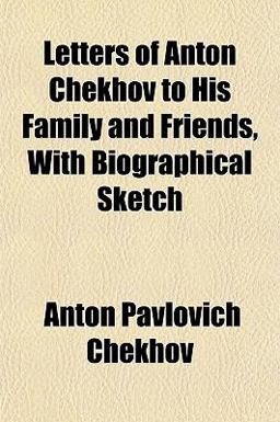 Letters of Anton Chekhov to His Family and Friends, with Biographical Sketch