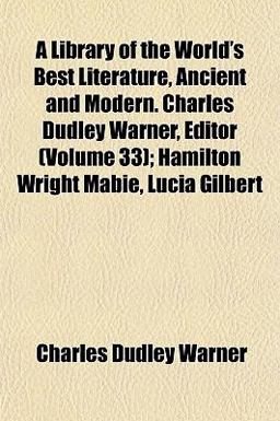 A Library of the World's Best Literature, Ancient and Modern Charles Dudley Warner, Editor; Hamilton Wright Mabie, Lucia Gilbert