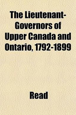 The Lieutenant-Governors of Upper Canada and Ontario, 1792-1899
