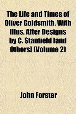 The Life and Times of Oliver Goldsmith with Illus after Designs by C Stanfield [and Others]