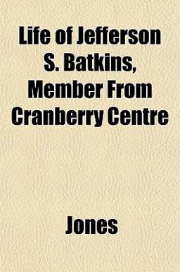 Life of Jefferson S Batkins, Member from Cranberry Centre