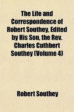 The Life and Correspondence of Robert Southey, Édited by His Son, the Rev Charles Cuthbert Southey
