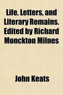 Life, Letters, and Literary Remains Edited by Richard Monckton Milnes
