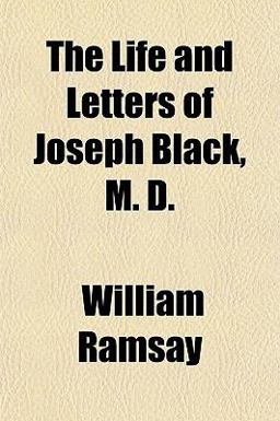 The Life and Letters of Joseph Black, M D