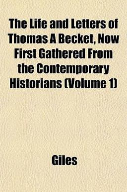The Life and Letters of Thomas À Becket, Now First Gathered from the Contemporary Historians