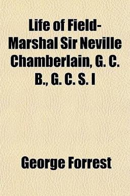 Life of Field-Marshal Sir Neville Chamberlain, G C B , G C S I