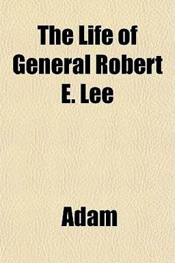 The Life of General Robert E Lee The Life of General Robert E Lee