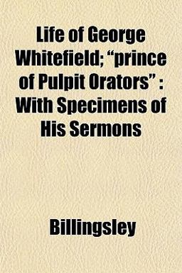 Life of George Whitefield; Prince of Pulpit Orators