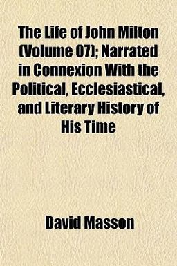 The Life of John Milton; Narrated in Connexion with the Political, Ecclesiastical, and Literary History of His Time