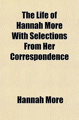 The Life of Hannah More with Selections from Her Correspondence