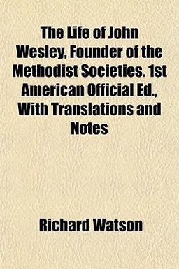 The Life of John Wesley, Founder of the Methodist Societies 1st American Official Ed , with Translations and Notes