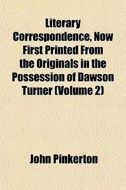Literary Correspondence, Now First Printed from the Originals in the Possession of Dawson Turner