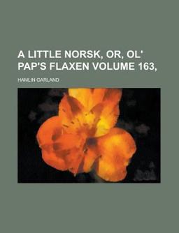 A Little Norsk, or, Ol' Pap's Flaxen A Little Norsk, or, Ol' Pap's Flaxen
