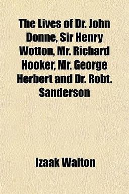 The Lives of Dr John Donne, Sir Henry Wotton, Mr Richard Hooker, Mr George Herbert and Dr Robt Sanderson