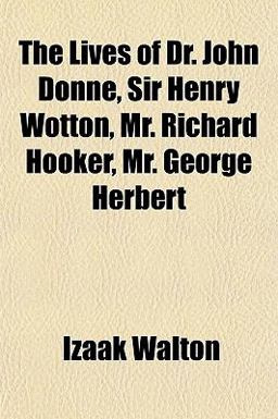The Lives of Dr John Donne, Sir Henry Wotton, Mr Richard Hooker, Mr George Herbert