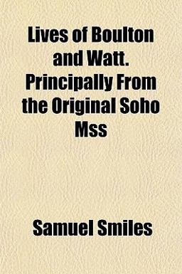 Lives of Boulton and Watt Principally from the Original Soho Mss