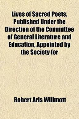 Lives of Sacred Poets Published under the Direction of the Committee of General Literature and Education, Appointed by the Society For