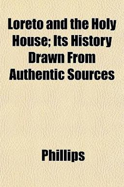 Loreto and the Holy House; Its History Drawn from Authentic Sources
