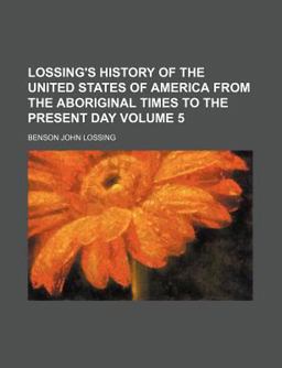 Lossing's History of the United States of America from the Aboriginal Times to the Present Day