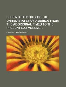 Lossing's History of the United States of America from the Aboriginal Times to the Present Day