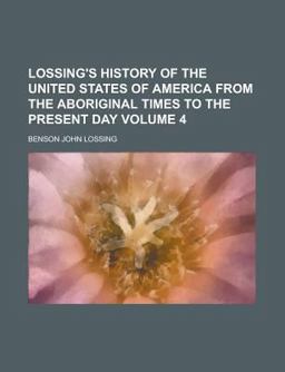 Lossing's History of the United States of America from the Aboriginal Times to the Present Day
