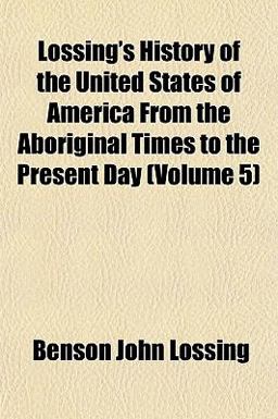 Lossing's History of the United States of America from the Aboriginal Times to the Present Day