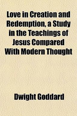 Love in Creation and Redemption, a Study in the Teachings of Jesus Compared with Modern Thought