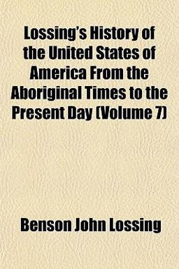 Lossing's History of the United States of America from the Aboriginal Times to the Present Day