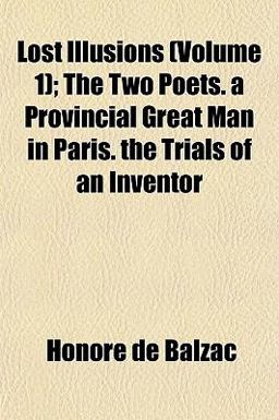 Lost Illusions; the Two Poets a Provincial Great Man in Paris the Trials of an Inventor