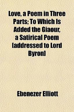 Love, a Poem in Three Parts; to Which Is Added the Giaour, a Satirical Poem [Addressed to Lord Byron]