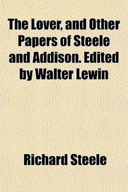 The Lover, and Other Papers of Steele and Addison Edited by Walter Lewin