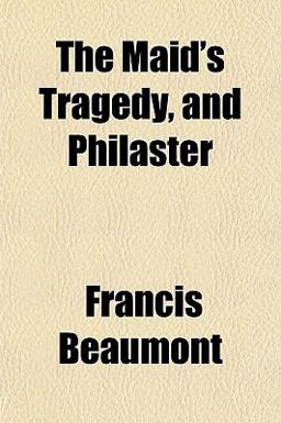 The Maid's Tragedy, and Philaster
