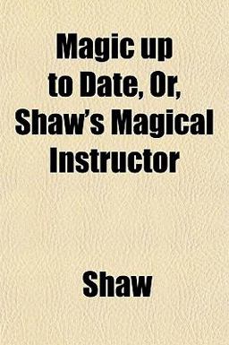 Magic up to Date, or, Shaw's Magical Instructor