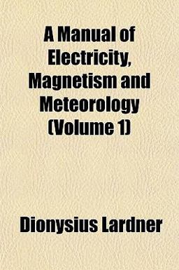 A Manual of Electricity, Magnetism and Meteorology A Manual of Electricity, Magnetism and Meteorology