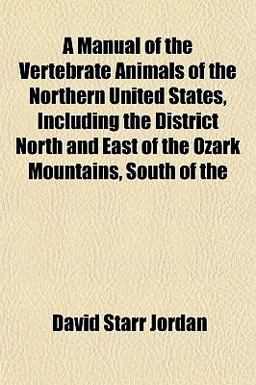 A Manual of the Vertebrate Animals of the Northern United States, Including the District North and East of the Ozark Mountains, South Of