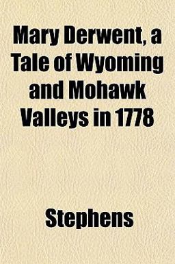 Mary Derwent, a Tale of Wyoming and Mohawk Valleys In 1778