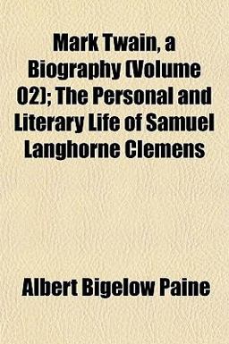 Mark Twain, a Biography; the Personal and Literary Life of Samuel Langhorne Clemens