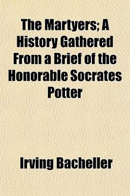 The Martyers; a History Gathered from a Brief of the Honorable Socrates Potter