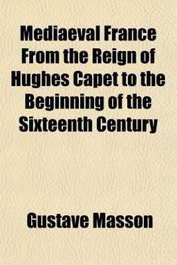 Mediaeval France from the Reign of Hughes Capet to the Beginning of the Sixteenth Century