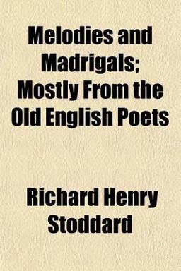 Melodies and Madrigals; Mostly from the Old English Poets