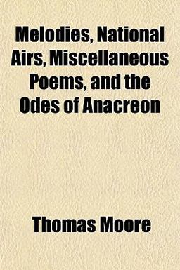 Melodies, National Airs, Miscellaneous Poems, and the Odes of Anacreon
