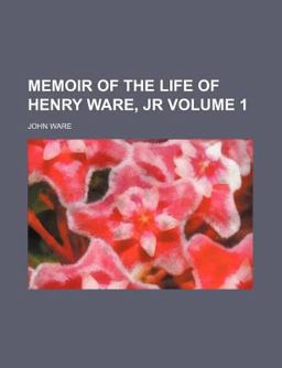 Memoir of the Life of Henry Ware, Jr