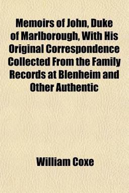 Memoirs of John, Duke of Marlborough, with His Original Correspondence Collected from the Family Records at Blenheim and Other Authentic