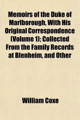 Memoirs of the Duke of Marlborough, with His Original Correspondence; Collected from the Family Records at Blenheim, and Other