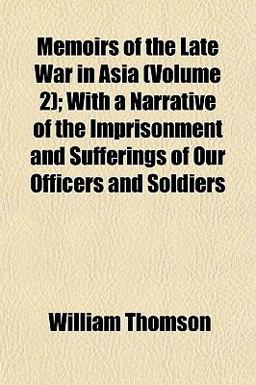 Memoirs of the Late War in Asia; with a Narrative of the Imprisonment and Sufferings of Our Officers and Soldiers