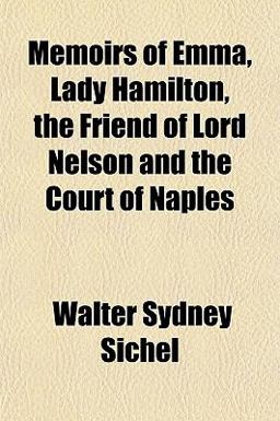 Memoirs of Emma, Lady Hamilton, the Friend of Lord Nelson and the Court of Naples Memoirs of Emma, Lady Hamilton, the Friend of Lord Nelson and the Court of Naples